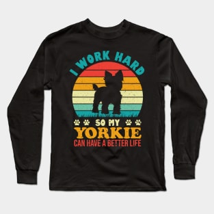 I Work Hard So My Yorkie Can Have A Better Life Long Sleeve T-Shirt